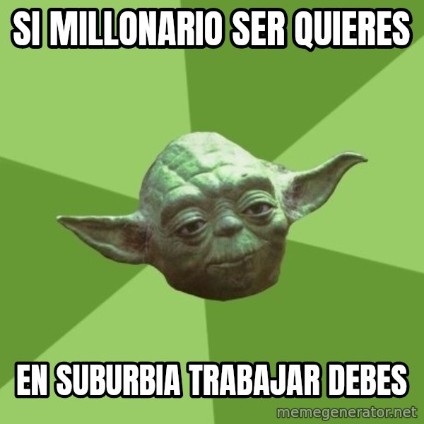 Advice Yoda Gives meme: si millonario ser quieres / en suburbia trabajar debes