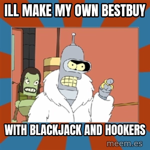 Blackjack and hookers bender meme: ill make my own bestbuy / with blackjack and hookers