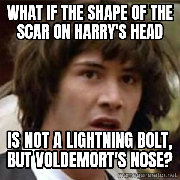 what if meme meme: What if the shape of the scar on harry's head / is not a lightning bolt, but voldemort's nose?