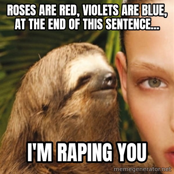 The Rape Sloth meme: rOSES ARE RED, VIOLETS ARE BLUE, AT THE END OF THIS SENTENCE... / i'M RAPING YOU