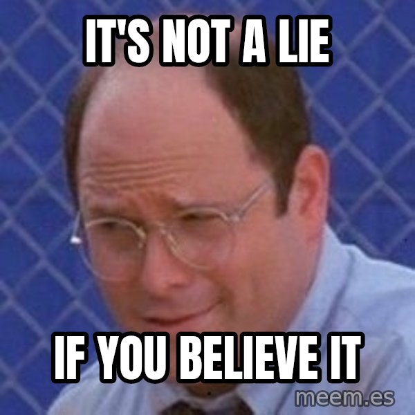 George Costanza meme: It's not a lie / If you believe it