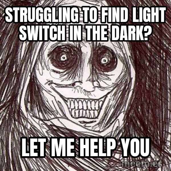 Horrifying House Guest meme: Struggling to find light switch in the dark? / let me help you