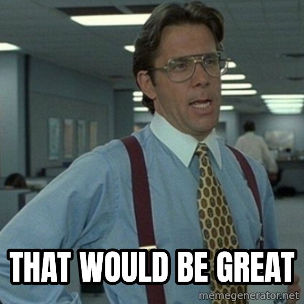 Yeah that'd be great... meme: That would be great