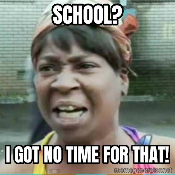 Sweet Brown Meme meme: SCHOOL? / I GOT NO TIME FOR THAT!