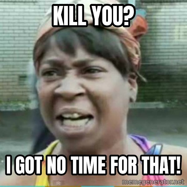 Sweet Brown Meme meme: kill you? / i got no time for that!