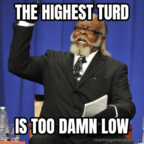 Rent Is Too Damn High meme: The highest turd / is too damn low