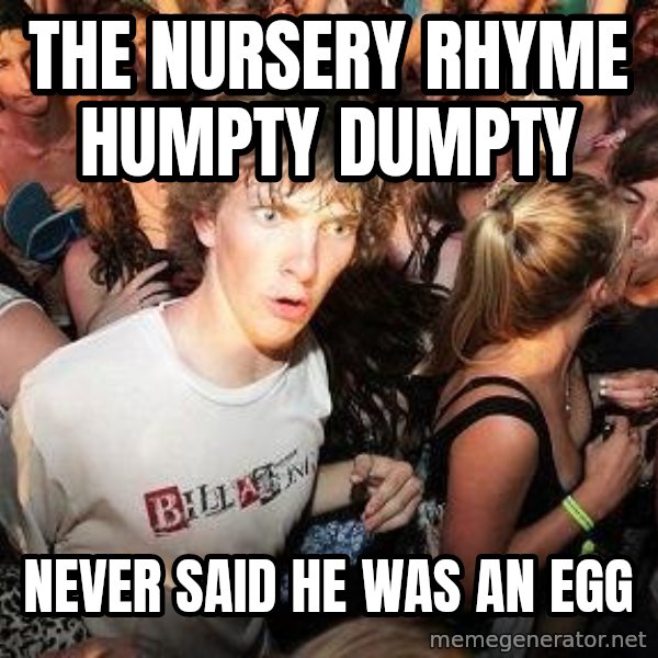 Sudden Realization Ralph meme: the nursery rhyme humpty dumpty / never said he was an egg