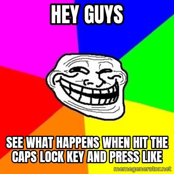 Trollface meme: hey GUYS / SEE what happens when hit the caps lock key and press like