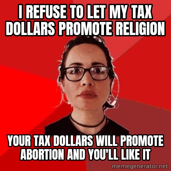 Liberal Douche Garofalo meme: i refuse to let my tax dollars promote religion / your tax dollars will promote abortion and you'll like it