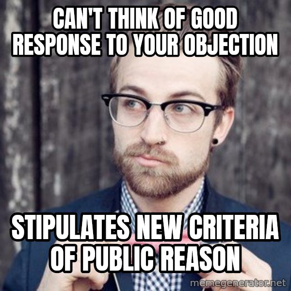 Scumbag Analytic Philosopher meme: CAn't Think of Good response to your Objection / Stipulates New Criteria of Public Reason