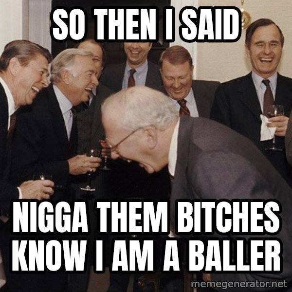 So Then I Said... meme: so then i said / nigga them bitches know i am a baller