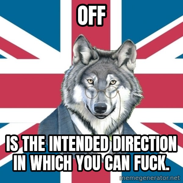 Sir Courage Wolf Esquire meme: Off / is the intended direction in which you can fuck.