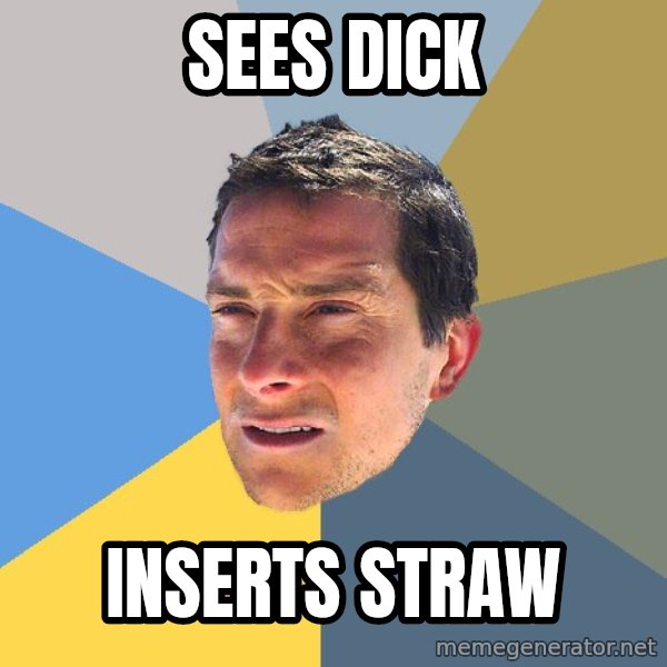 Bear Grylls meme: sees dick / inserts straw