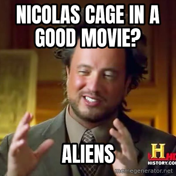Ancient Aliens meme: Nicolas cage in a good movie? / Aliens