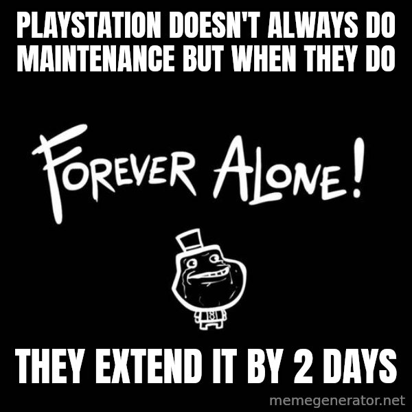 The Most Interesting Man In The World meme: Playstation doesn't always do maintenance but   when they do / They extend it by 2 days