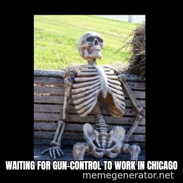 Still Waiting meme: WAITING FOR gun-control to work in chicago