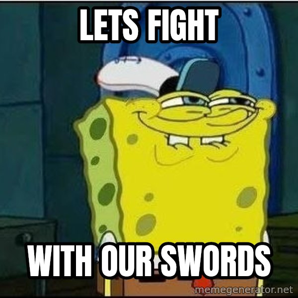 Spongebob Face meme: Lets fight / with our swords