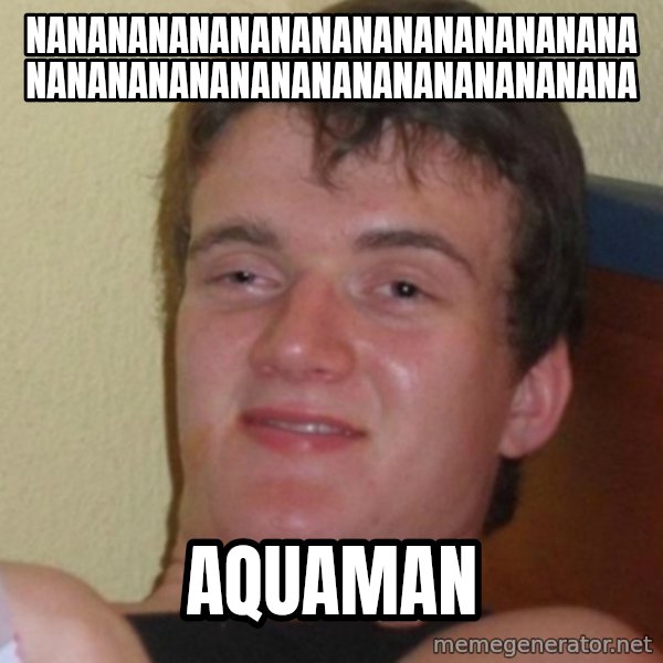 Stoner Stanley meme: nananananananananananananananananananananananananananananana / aquaman