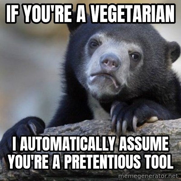 Confession Bear meme: IF YOU'RE A VEGETaRIAN / I automatically assume you're a pretentious tool