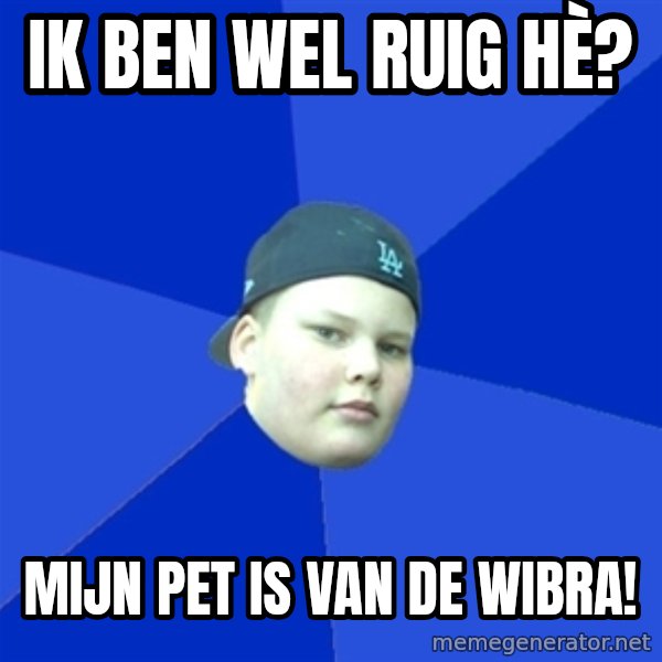 Jonnen Neuvo meme: IK BEN WEL RUIG HÈ? / MIJN PET IS VAN DE WIBRA!