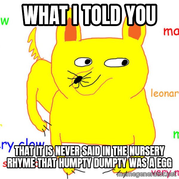 What If I Told You meme: What i told you / that it is never said in the nursery rhyme that humpty dumpty was a egg