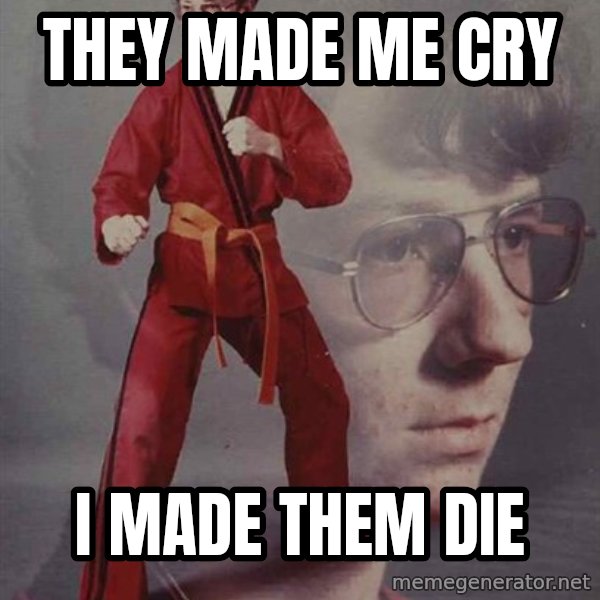 PTSD Karate Kyle meme: they made me cry / i made them die