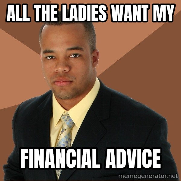 Successful Black Man meme: All the ladies want my / financial advice
