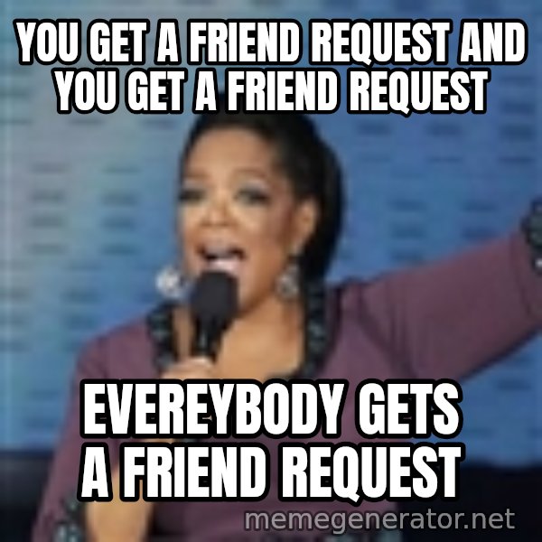 oprah winfrey meme: you get a friend request and you get a friend request / Evereybody gets a friend request