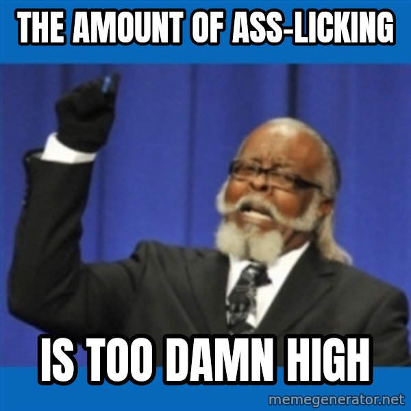 Rent Is Too Damn High meme: the amount of ass-licking / is too damn high
