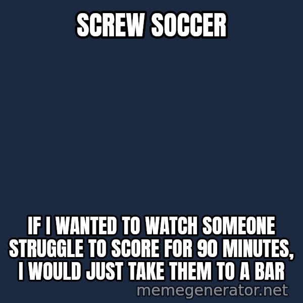 Tim Tebow Laughing meme: screw soccer / if i wanted to watch someone struggle to score for 90 minutes, i would just take them to a bar