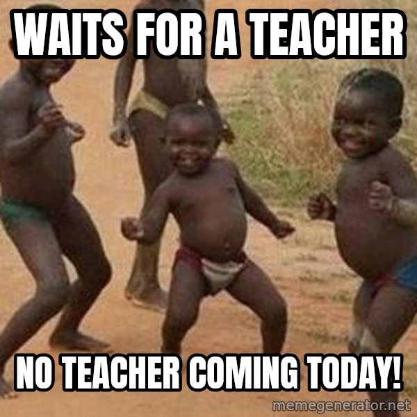 african children dancing meme: waits for a teacher / no teacher coming today!