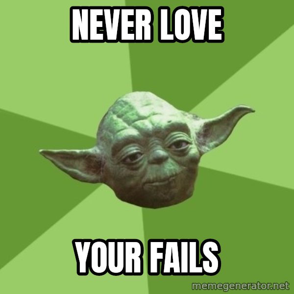 Advice Yoda Gives meme: NEVER LOVE / YOUR fAILS