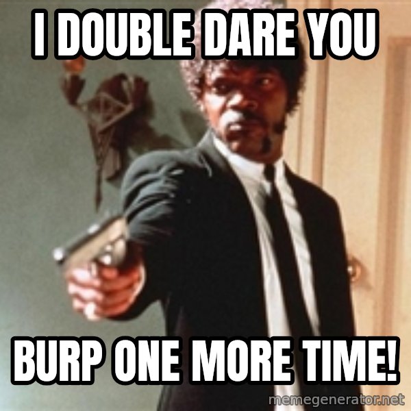 I double dare you meme: i double dare you / burp one more time!