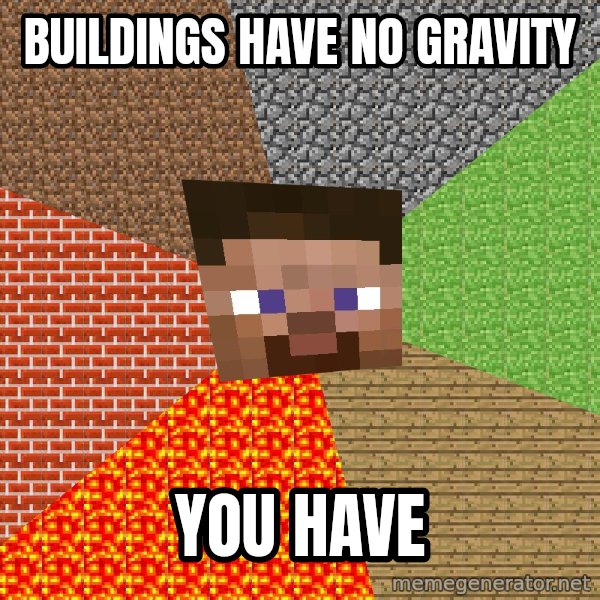 Minecraft Guy meme: buildings have no gravity / you have