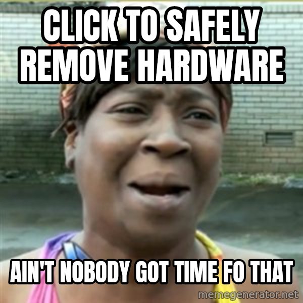 Ain't Nobody got time fo that meme: click to safely remove hardware / Ain't nobody got time fo that