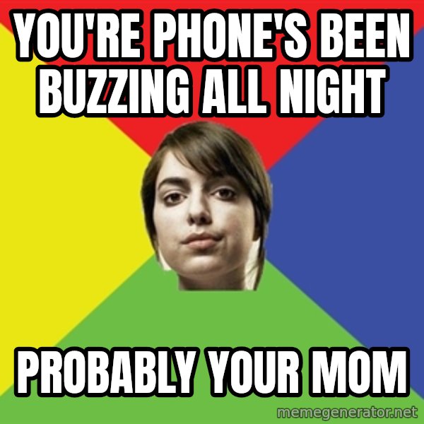 Non Jealous Girl meme: You're phone's been     buzzing all night / Probably your  mom