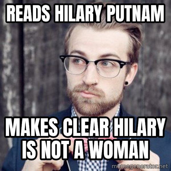 Scumbag Analytic Philosopher meme: reads hilary putnam / makes clear hilary is not a woman
