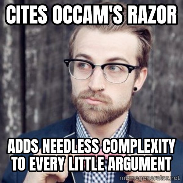 Scumbag Analytic Philosopher meme: Cites Occam's Razor / Adds needless complexity to every  little argument