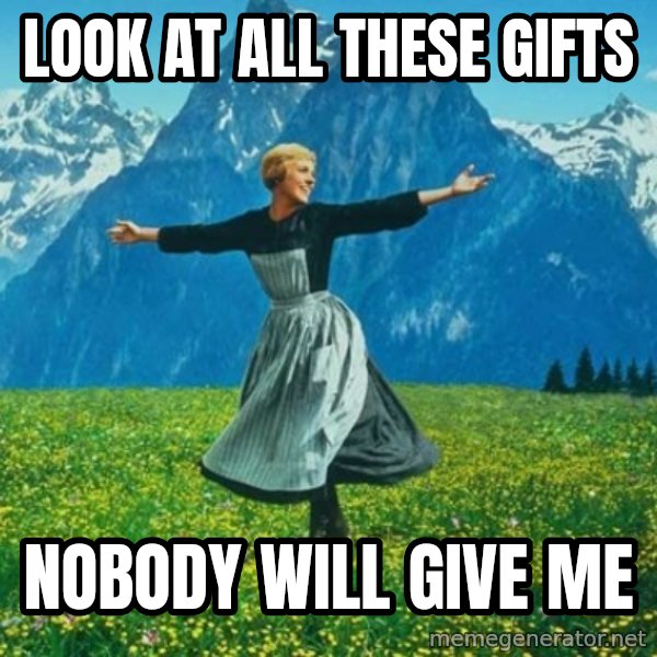 Look at All the Fucks I Give meme: Look at all these gifts / nobody will give me