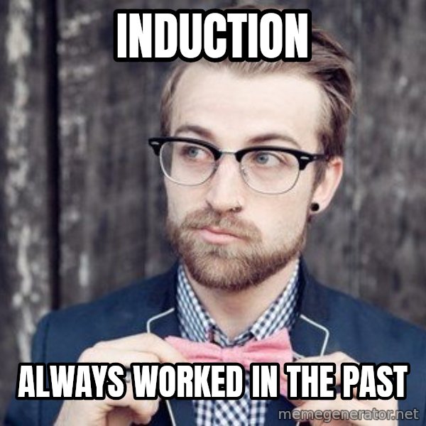 Scumbag Analytic Philosopher meme: INDUCTION / ALWAYS WORKED IN THE PAST