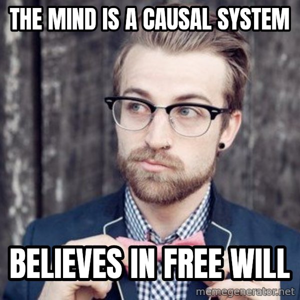 Scumbag Analytic Philosopher meme: THE MIND IS A CAUSAL SYSTEM / BELIEVES IN FREE WILL