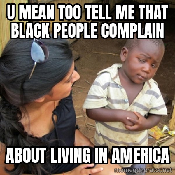 you mean to tell me black kid meme: U MEAN TOO TELL ME THAT BLACK PEOPLE COMPLAIN / ABOUT LIVING IN AMERICA