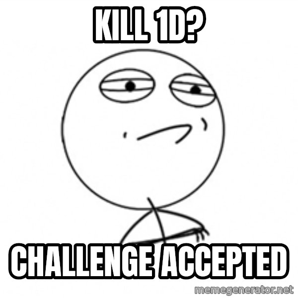 Challenge Accepted meme: kill 1d? / CHALLENGE ACCEPTED