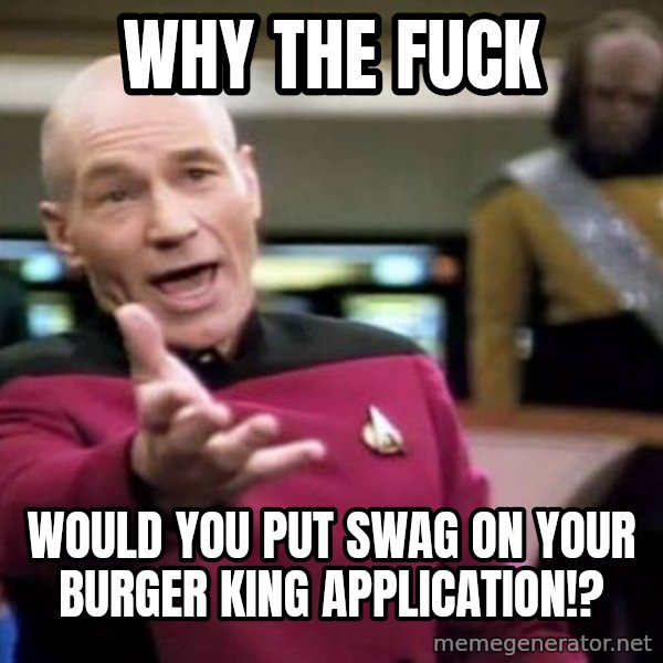 Picard Wtf meme: Why The Fuck / Would You Put SWAG On Your Burger King Application!?