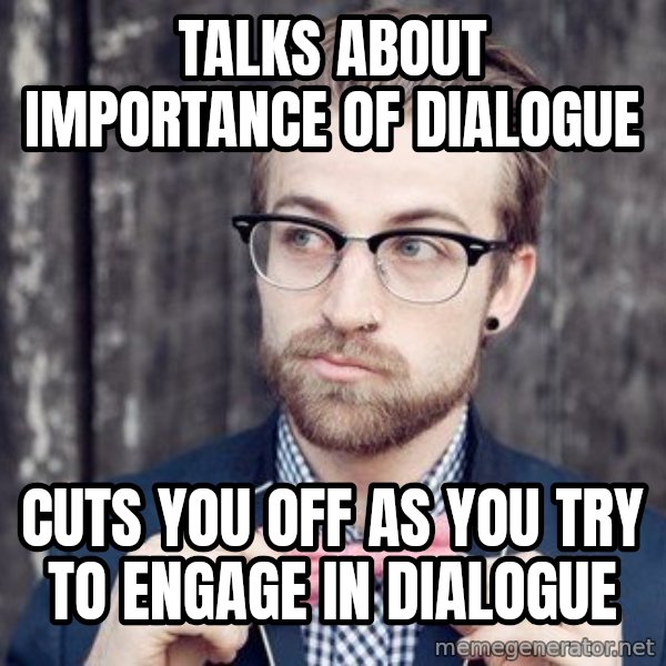 Scumbag Analytic Philosopher meme: talks about importance of dialogue / cuts you off as you try to engage in dialogue