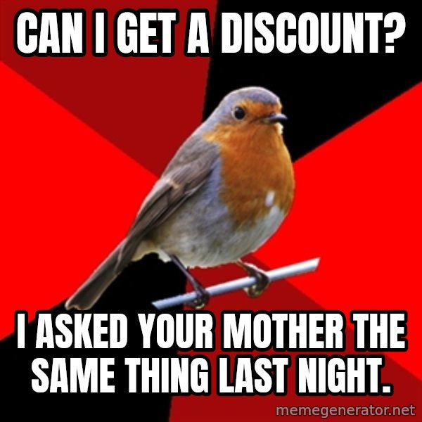 Retail Robin meme: can I get a discount? / I asked your mother the same thing last night.