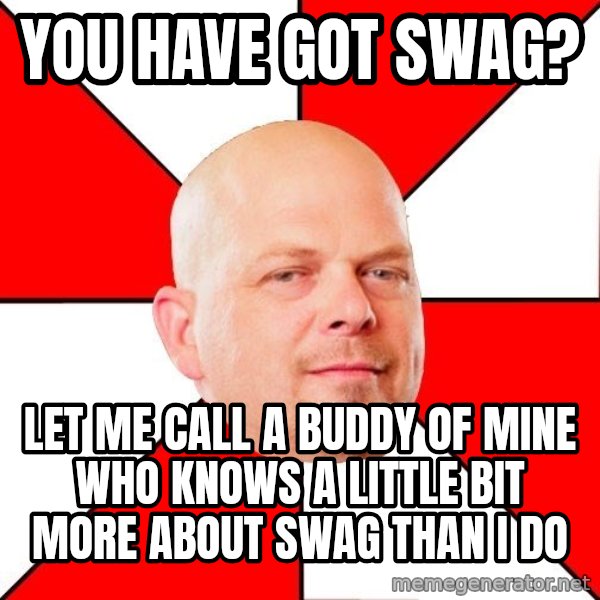 Pawn Stars meme: you have got swag? / Let me  call a buddy of mine who knows a little bit more about swag than I do
