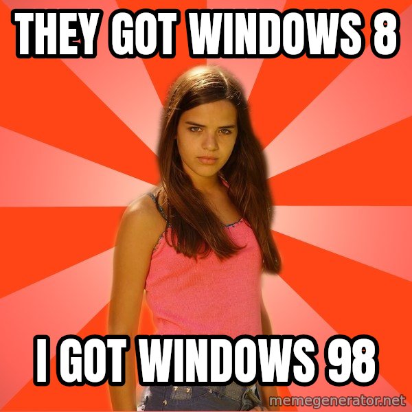 Jealous Girl meme: they got windows 8 / i got windows 98