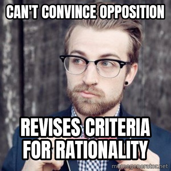 Scumbag Analytic Philosopher meme: Can't convince opposition / revises criteria for rationality