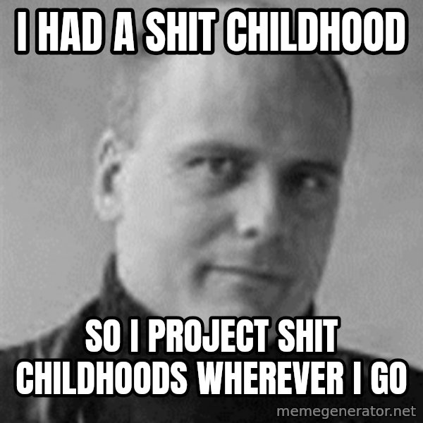 Stefan Molyneux meme: I had a shit childhood / so i project shit childhoods wherever i go